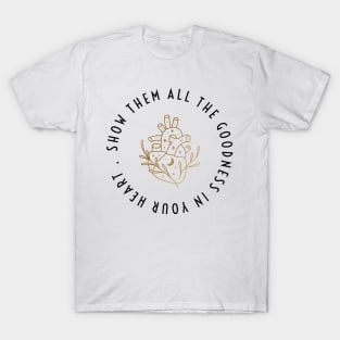 SHOW THEM ALL THE GOODNESS IN YOUR HEART. | GOOD| GOODNESS T-Shirt